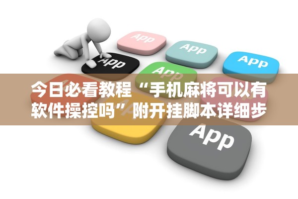 今日必看教程“手机麻将可以有软件操控吗”附开挂脚本详细步骤