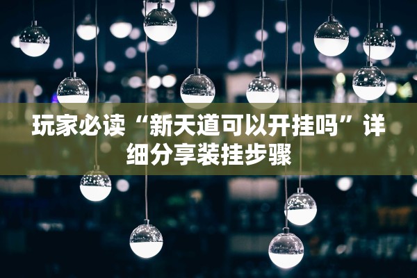 玩家必读“新天道可以开挂吗”详细分享装挂步骤