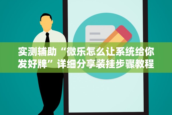 实测辅助“微乐怎么让系统给你发好牌”详细分享装挂步骤教程