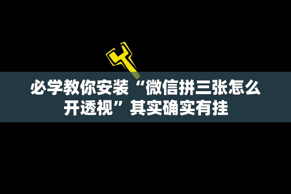 必学教你安装“微信拼三张怎么开透视”其实确实有挂