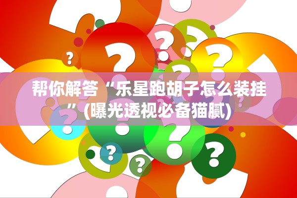 帮你解答“乐星跑胡子怎么装挂”(曝光透视必备猫腻)