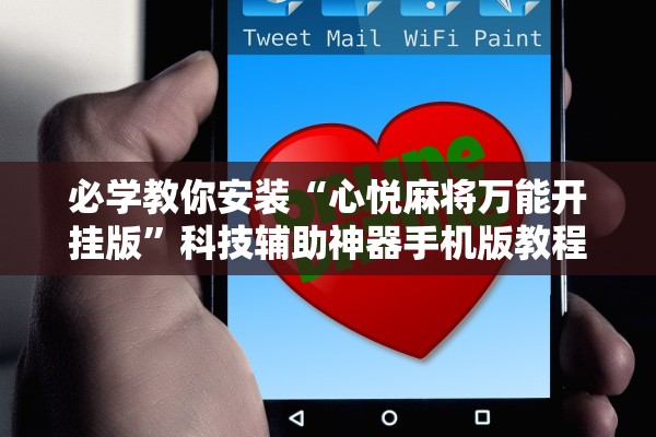 必学教你安装“心悦麻将万能开挂版”科技辅助神器手机版教程
