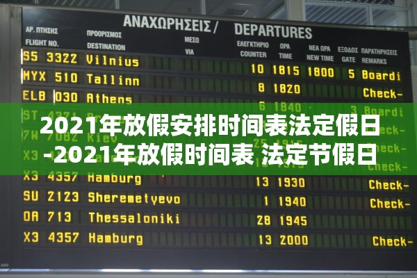 2021年放假安排时间表法定假日-2021年放假时间表 法定节假日
