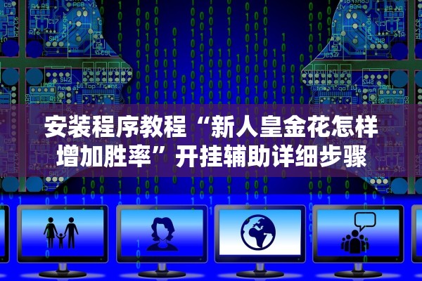 安装程序教程“新人皇金花怎样增加胜率”开挂辅助详细步骤