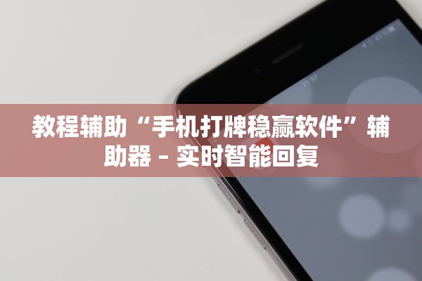 教程辅助“手机打牌稳赢软件”辅助器 – 实时智能回复