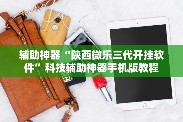 辅助神器“陕西微乐三代开挂软件”科技辅助神器手机版教程