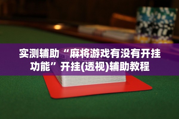 实测辅助“麻将游戏有没有开挂功能”开挂(透视)辅助教程