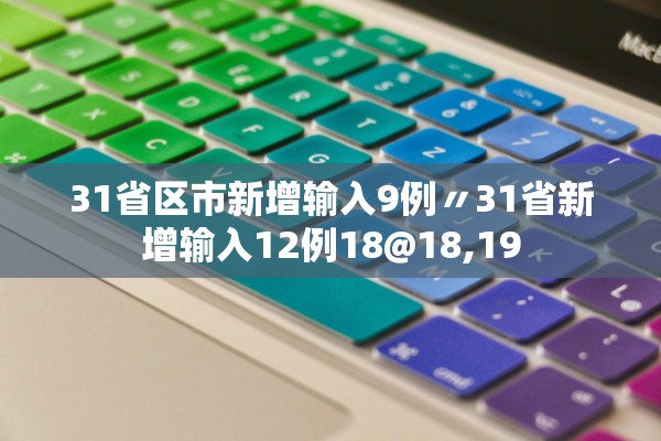 31省区市新增输入9例〃31省新增输入12例18@18,19
