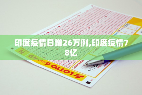 印度疫情日增26万例,印度疫情78亿