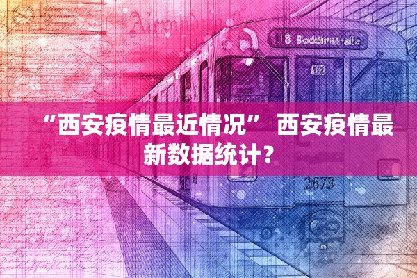 “西安疫情最近情况” 西安疫情最新数据统计？