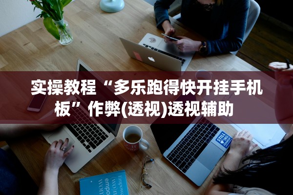 实操教程“多乐跑得快开挂手机板”作弊(透视)透视辅助 