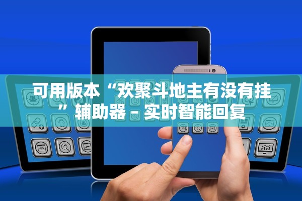 可用版本“欢聚斗地主有没有挂”辅助器 – 实时智能回复