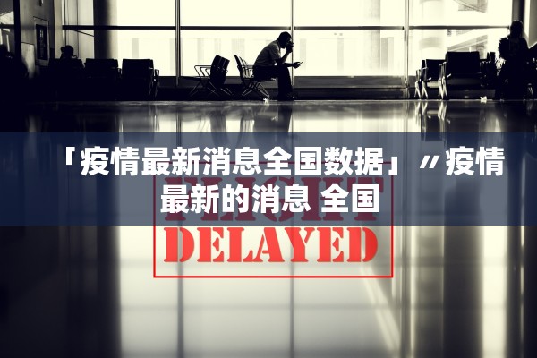 「疫情最新消息全国数据」〃疫情最新的消息 全国