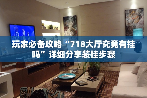 玩家必备攻略“718大厅究竟有挂吗	”详细分享装挂步骤