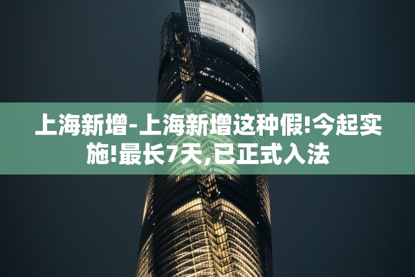 上海新增-上海新增这种假!今起实施!最长7天,已正式入法