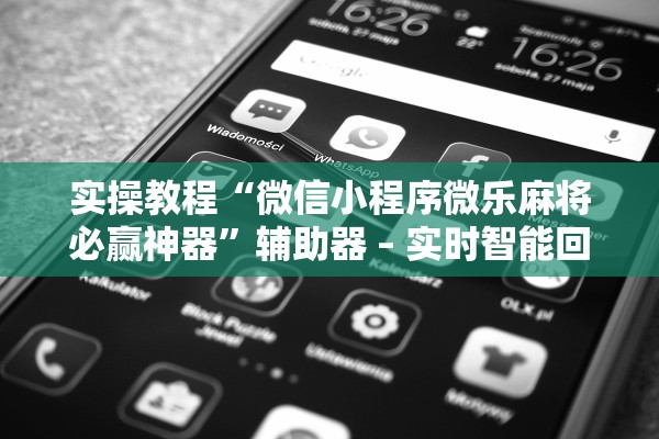 实操教程“微信小程序微乐麻将必赢神器”辅助器 – 实时智能回复