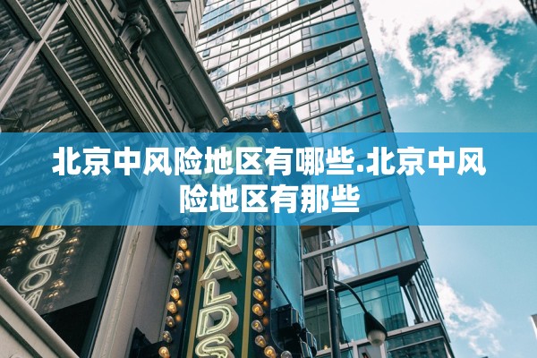 北京中风险地区有哪些.北京中风险地区有那些