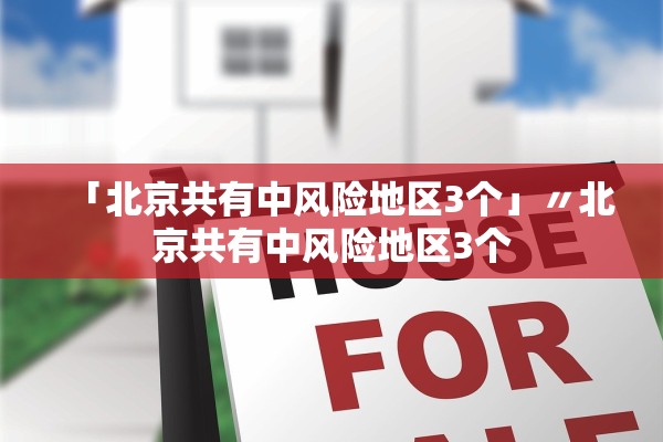 「北京共有中风险地区3个」〃北京共有中风险地区3个