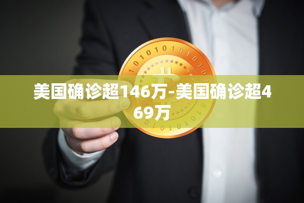 美国确诊超146万-美国确诊超469万