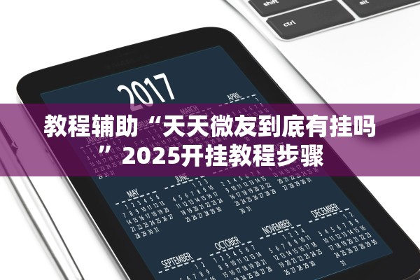 教程辅助“天天微友到底有挂吗”2025开挂教程步骤
