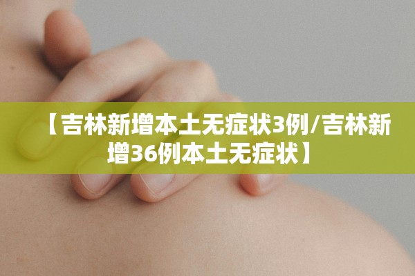 【吉林新增本土无症状3例/吉林新增36例本土无症状】