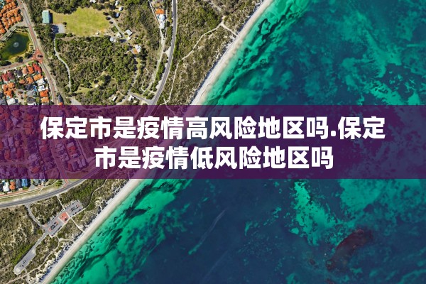 保定市是疫情高风险地区吗.保定市是疫情低风险地区吗
