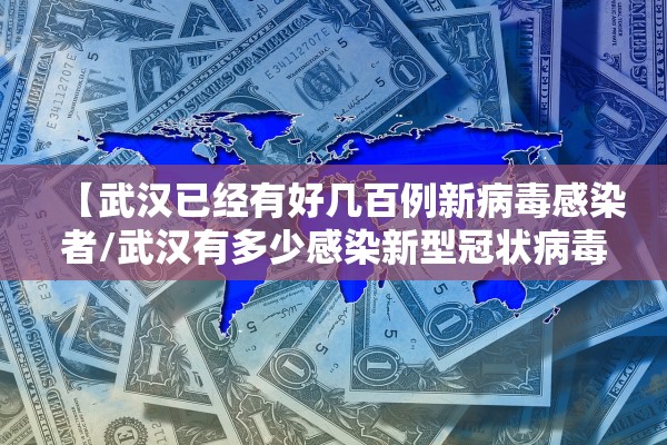 【武汉已经有好几百例新病毒感染者/武汉有多少感染新型冠状病毒】