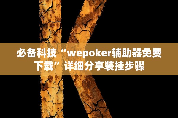 必备科技“wepoker辅助器免费下载”详细分享装挂步骤