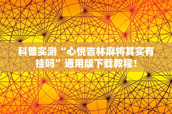 科普实测“心悦吉林麻将其实有挂吗”通用版下载教程！