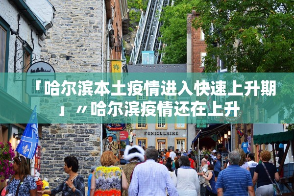 「哈尔滨本土疫情进入快速上升期」〃哈尔滨疫情还在上升