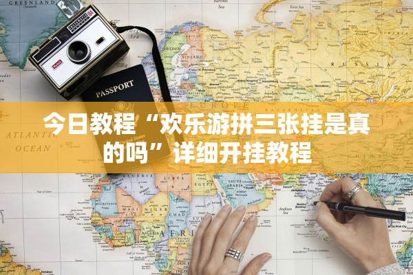 今日教程“欢乐游拼三张挂是真的吗”详细开挂教程