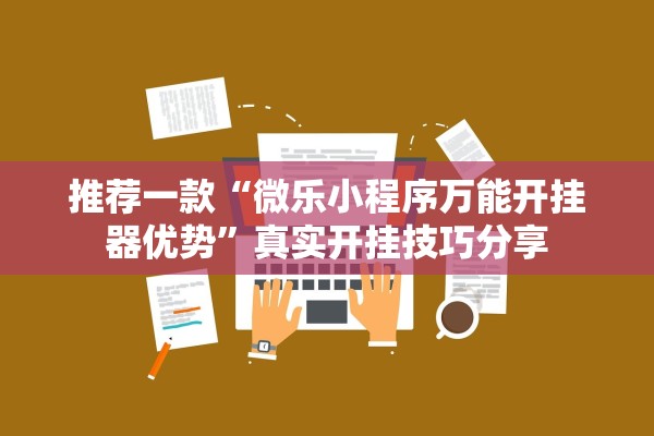 推荐一款“微乐小程序万能开挂器优势”真实开挂技巧分享