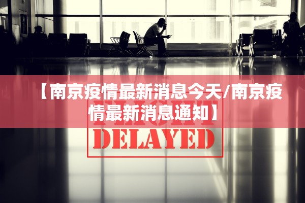 【南京疫情最新消息今天/南京疫情最新消息通知】