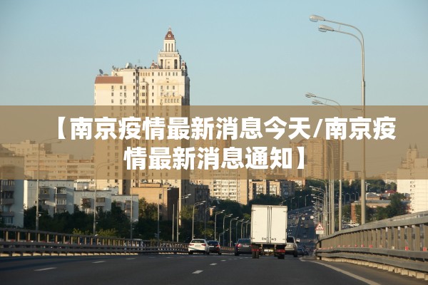 【南京疫情最新消息今天/南京疫情最新消息通知】