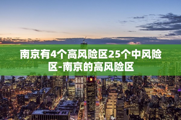南京有4个高风险区25个中风险区-南京的高风险区