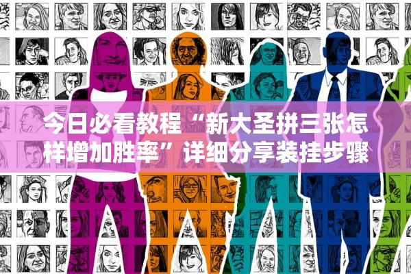 今日必看教程“新大圣拼三张怎样增加胜率”详细分享装挂步骤