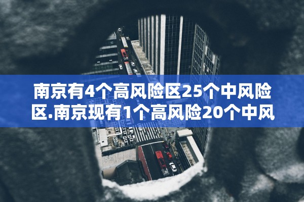 南京有4个高风险区25个中风险区.南京现有1个高风险20个中风险地区