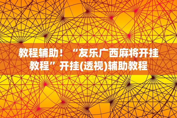 教程辅助！“友乐广西麻将开挂教程”开挂(透视)辅助教程