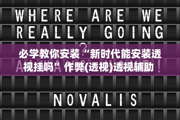 必学教你安装“新时代能安装透视挂吗”作弊(透视)透视辅助 