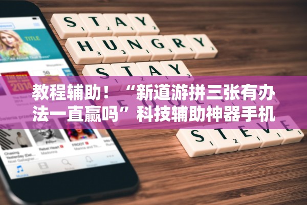 教程辅助！“新道游拼三张有办法一直赢吗”科技辅助神器手机版教程