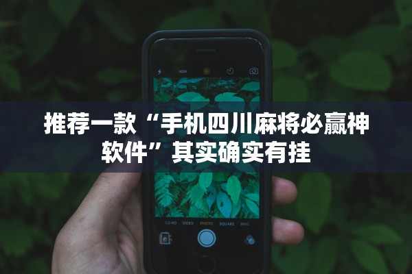 推荐一款“手机四川麻将必赢神软件	”其实确实有挂
