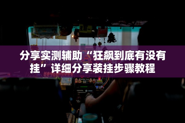 分享实测辅助“狂飙到底有没有挂”详细分享装挂步骤教程