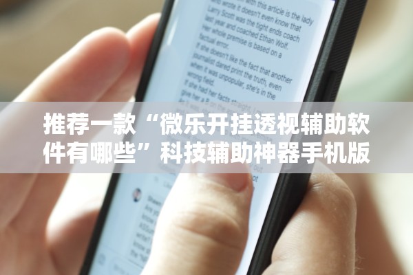 推荐一款“微乐开挂透视辅助软件有哪些”科技辅助神器手机版教程