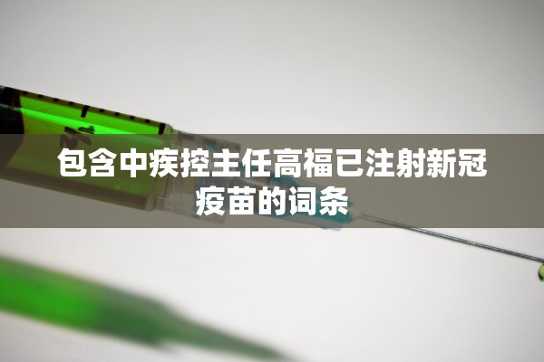 包含中疾控主任高福已注射新冠疫苗的词条