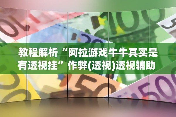 教程解析“阿拉游戏牛牛其实是有透视挂	”作弊(透视)透视辅助 