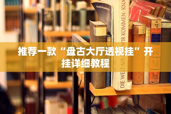 推荐一款“盘古大厅透视挂	”开挂详细教程