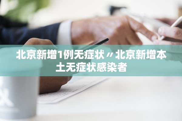 北京新增1例无症状〃北京新增本土无症状感染者