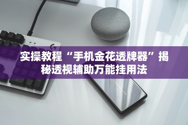 实操教程“手机金花透牌器	”揭秘透视辅助万能挂用法