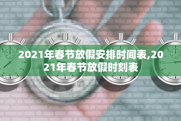 2021年春节放假安排时间表,2021年春节放假时刻表