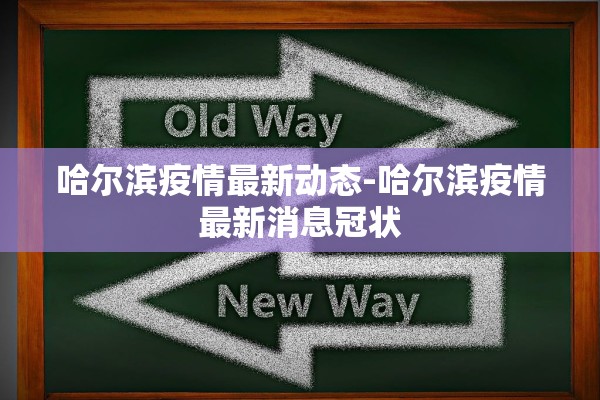 哈尔滨疫情最新动态-哈尔滨疫情最新消息冠状